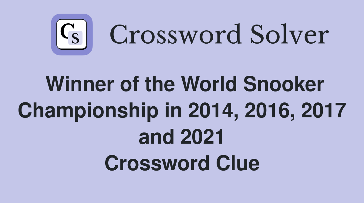 Winner of the World Snooker Championship in 2014, 2016, 2017 and 2021 Crossword Clue