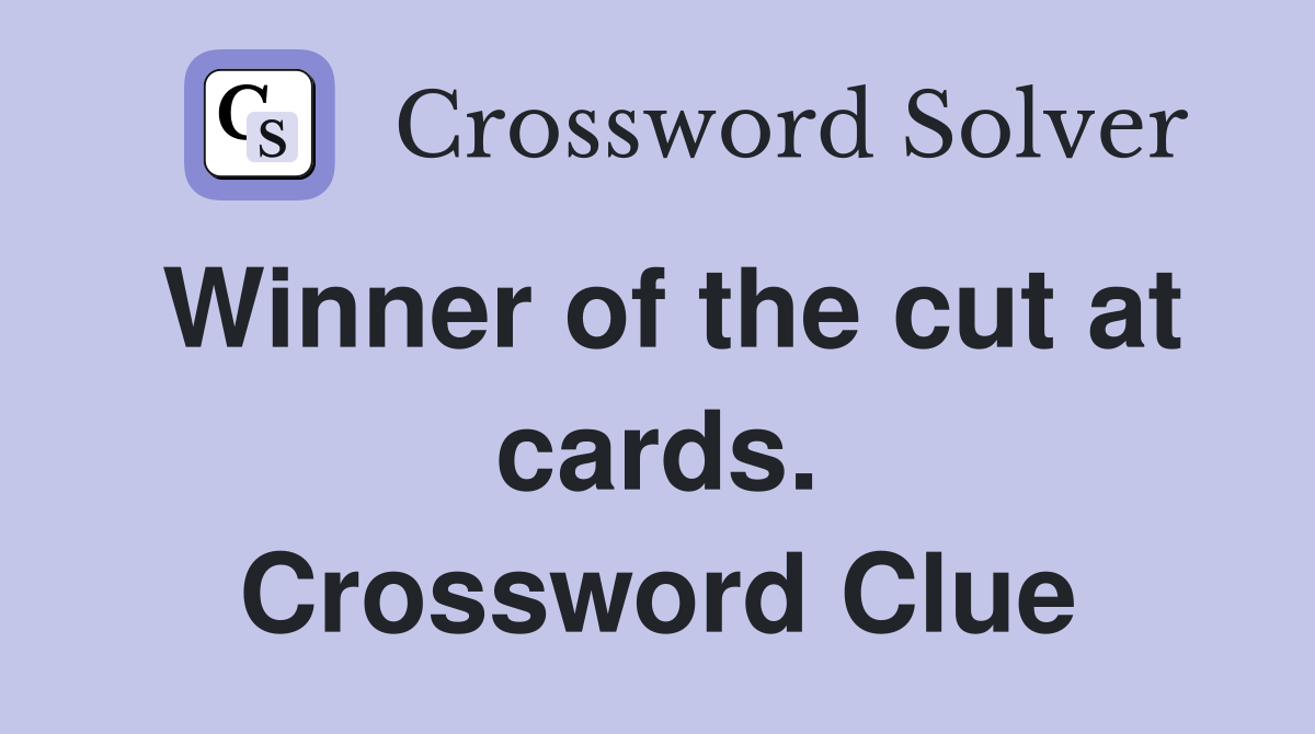 Winner of the cut at cards. Crossword Clue