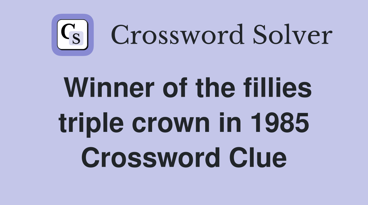 Winner of the fillies triple crown in 1985 Crossword Clue