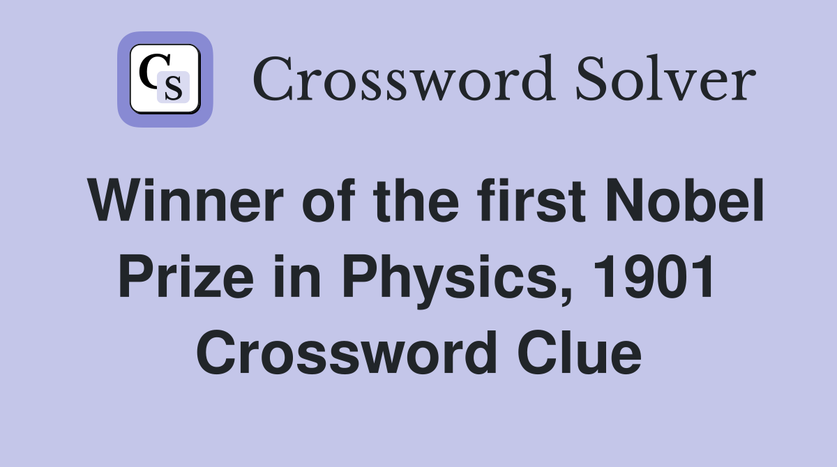 Winner of the first Nobel Prize in Physics, 1901 Crossword Clue