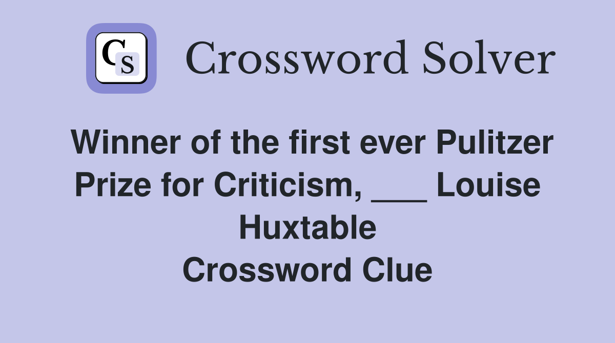 Winner of the first ever Pulitzer Prize for Criticism, ___ Louise Huxtable Crossword Clue