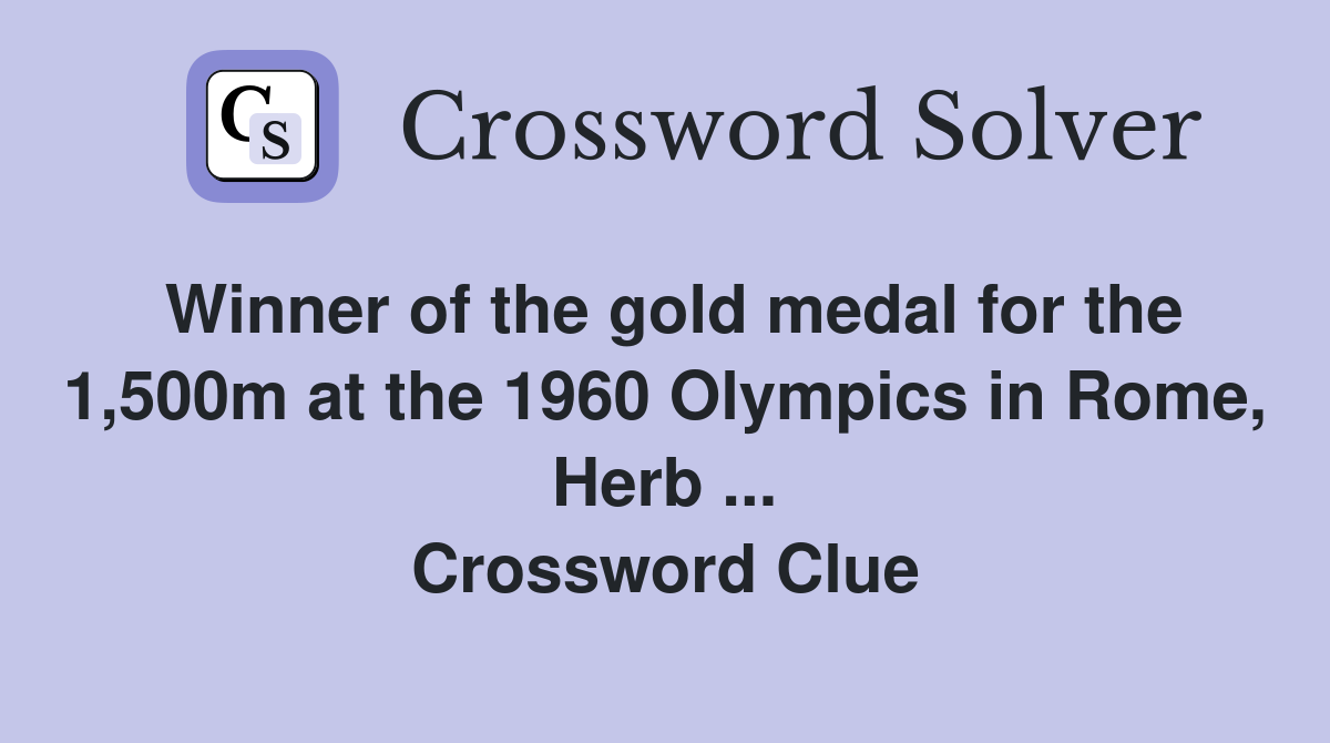 Winner of the gold medal for the 1,500m at the 1960 Olympics in Rome, Herb ... Crossword Clue