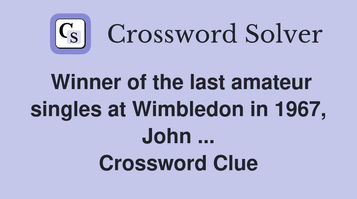 Winner of the last amateur singles at Wimbledon in 1967 John
