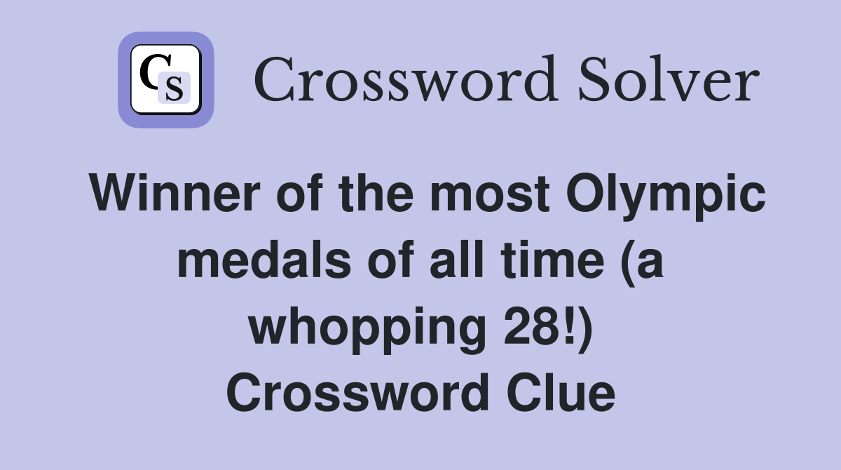 Winner of the most Olympic medals of all time (a whopping 28!) Crossword Clue