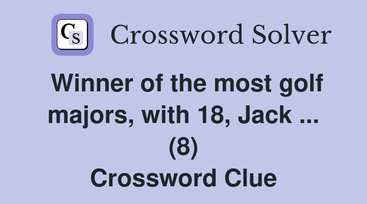 Winner of the most golf majors, with 18, Jack ... (8) Crossword Clue