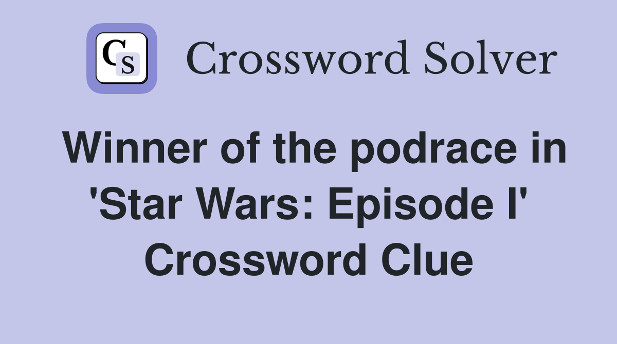 Winner of the podrace in 'Star Wars: Episode I' Crossword Clue