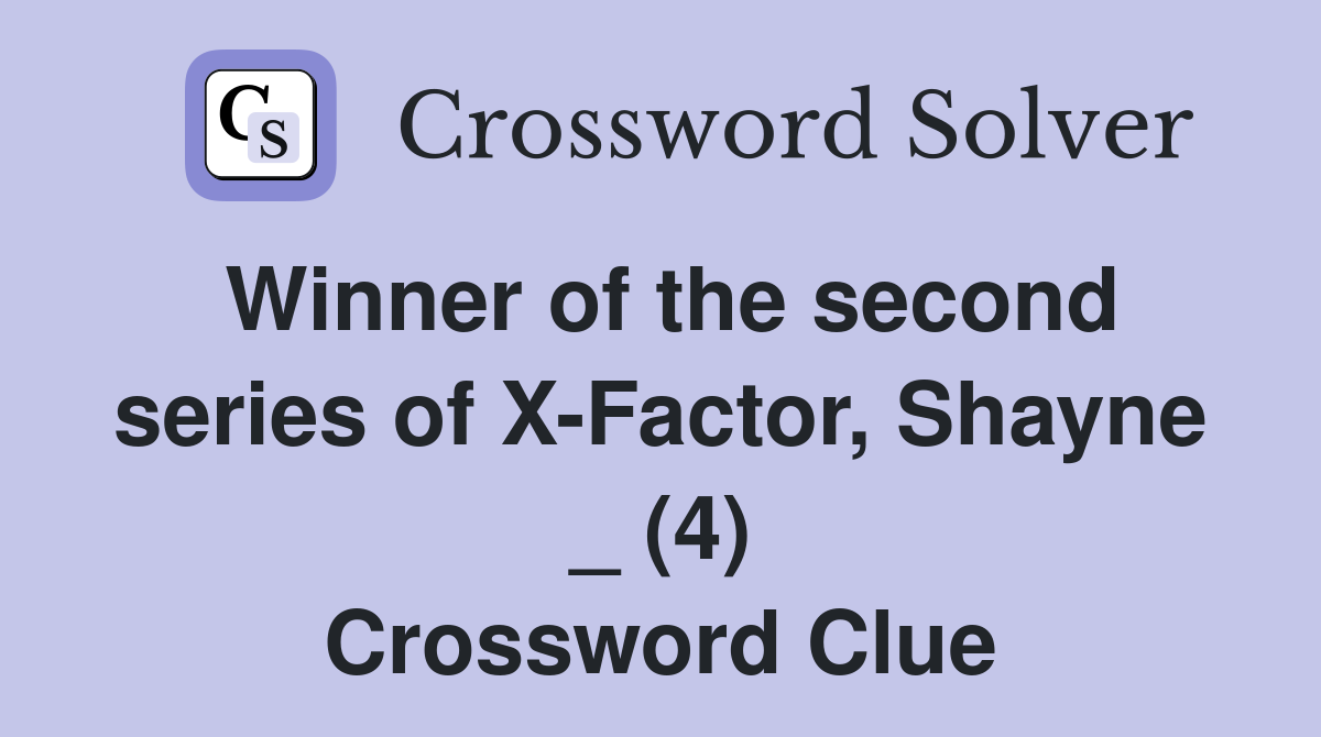 Winner of the second series of X-Factor, Shayne _ (4) Crossword Clue