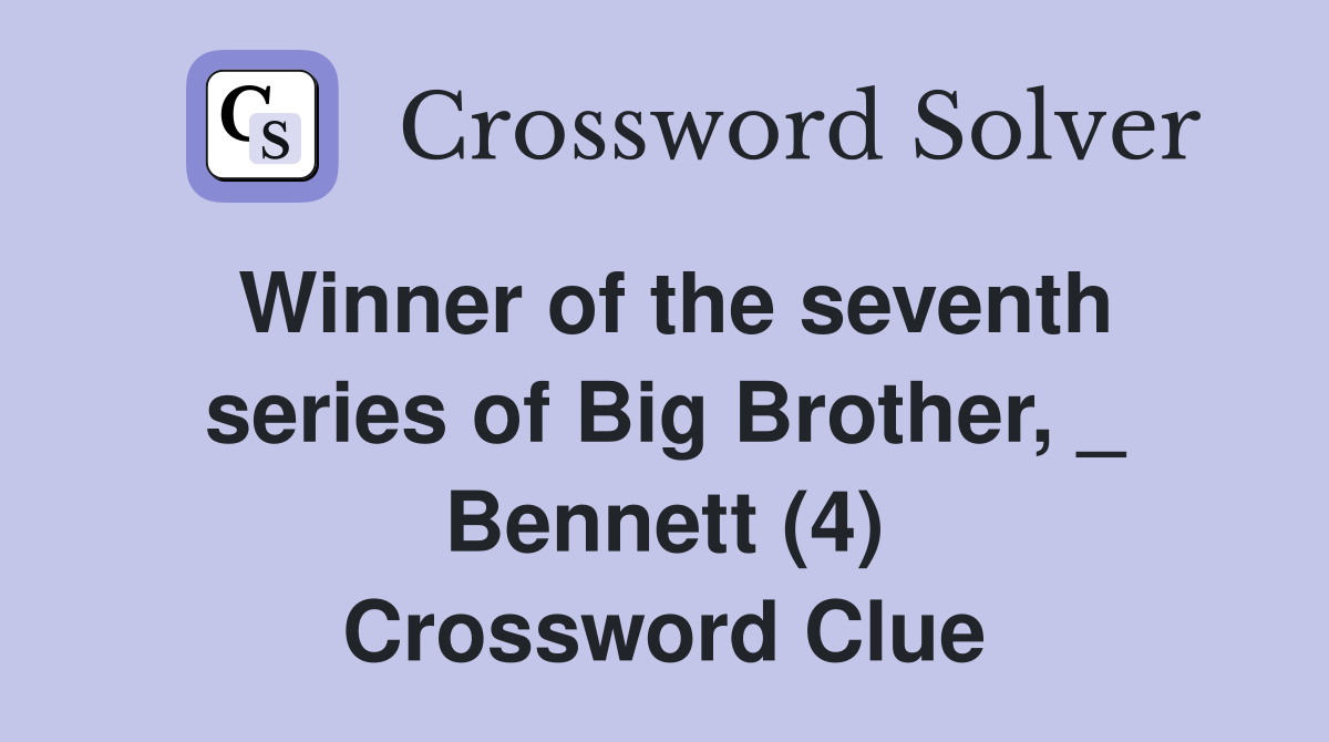 Winner of the seventh series of Big Brother, _ Bennett (4) Crossword Clue