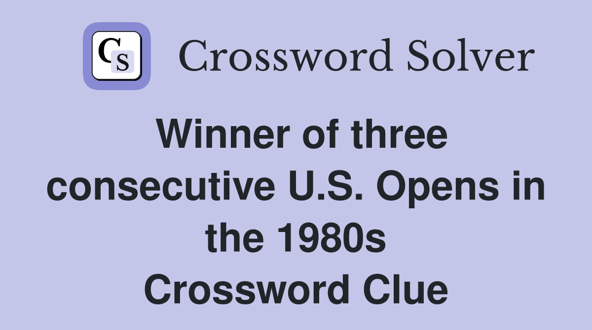 Winner of three consecutive U.S. Opens in the 1980s Crossword Clue