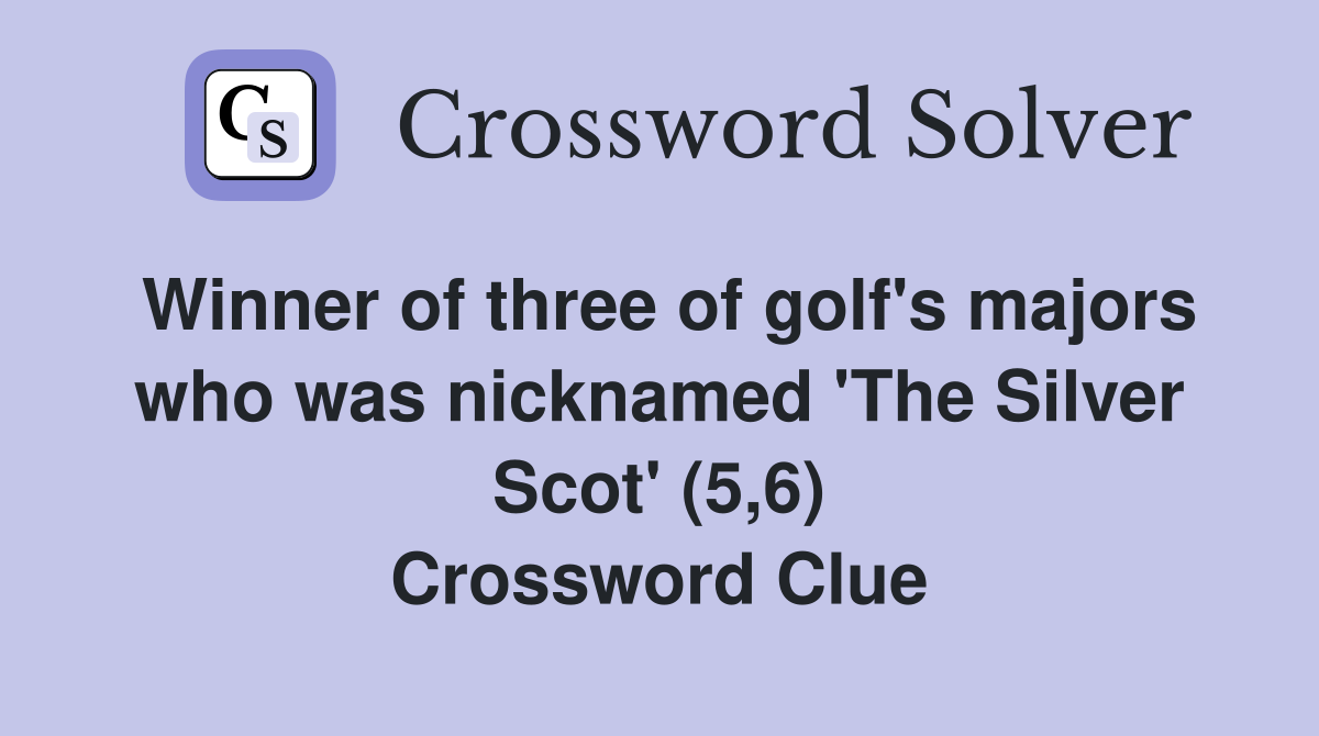 Winner of three of golf's majors who was nicknamed 'The Silver Scot' (5,6) Crossword Clue