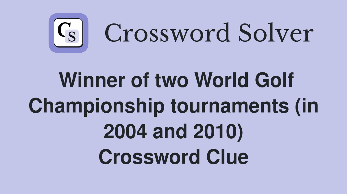 Winner of two World Golf Championship tournaments (in 2004 and 2010) Crossword Clue