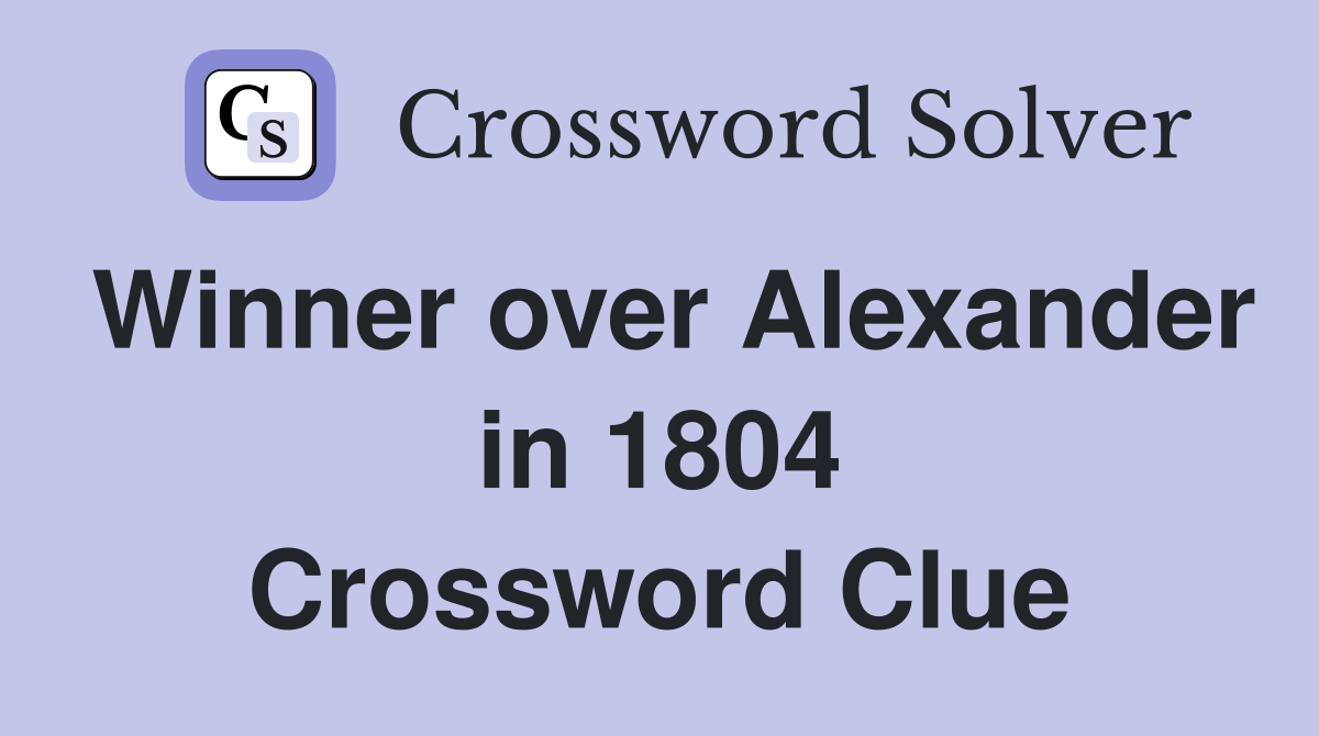 Winner over Alexander in 1804 Crossword Clue