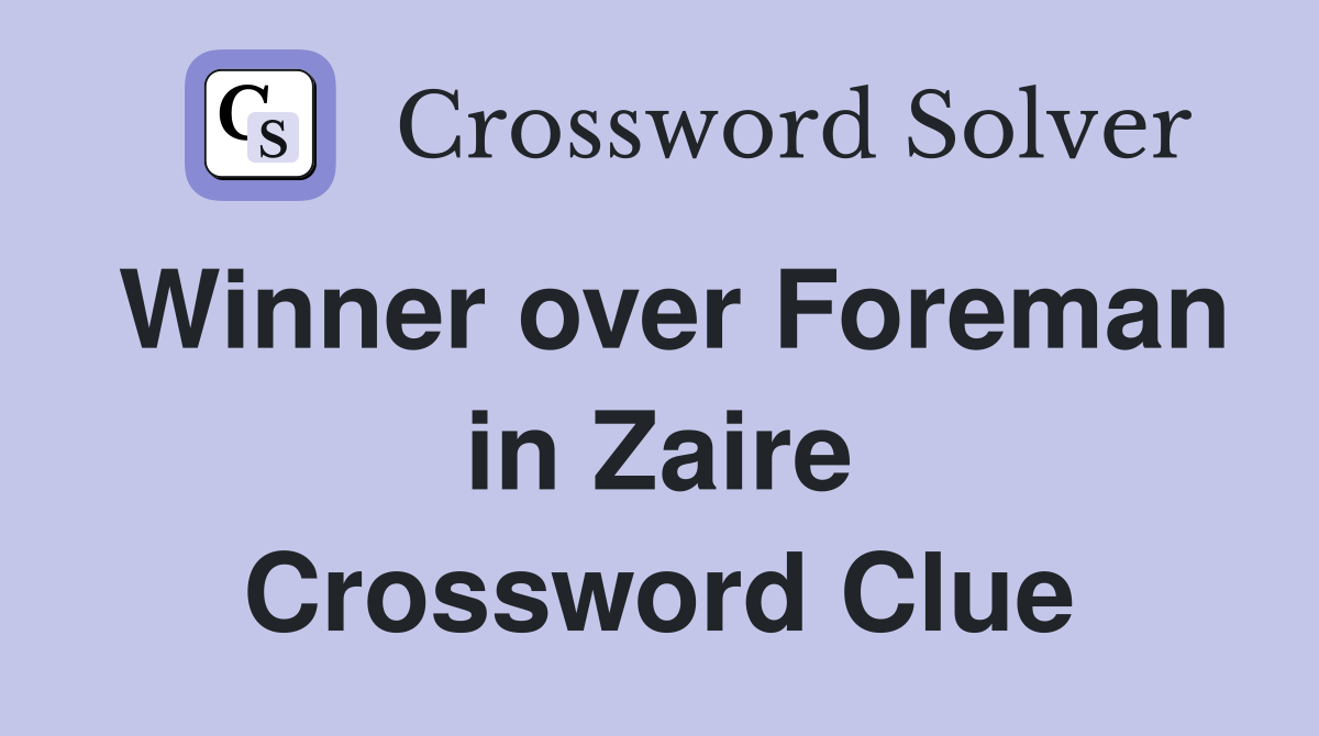 Winner over Foreman in Zaire Crossword Clue