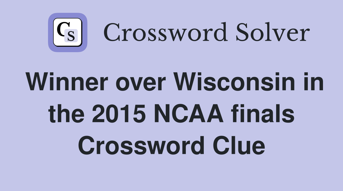 Winner over Wisconsin in the 2015 NCAA finals Crossword Clue