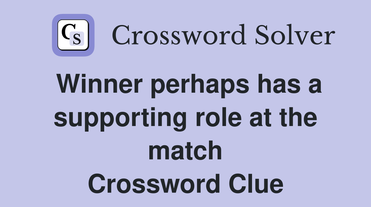 Winner perhaps has a supporting role at the match Crossword Clue