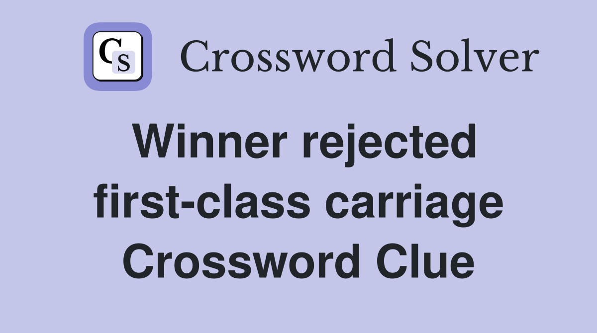 Winner rejected first-class carriage Crossword Clue