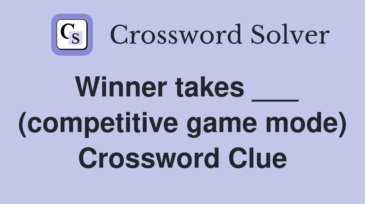 Winner takes ___ (competitive game mode) Crossword Clue