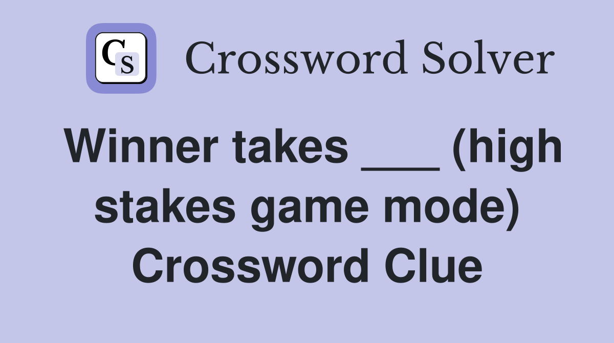 Winner takes ___ (high stakes game mode) Crossword Clue