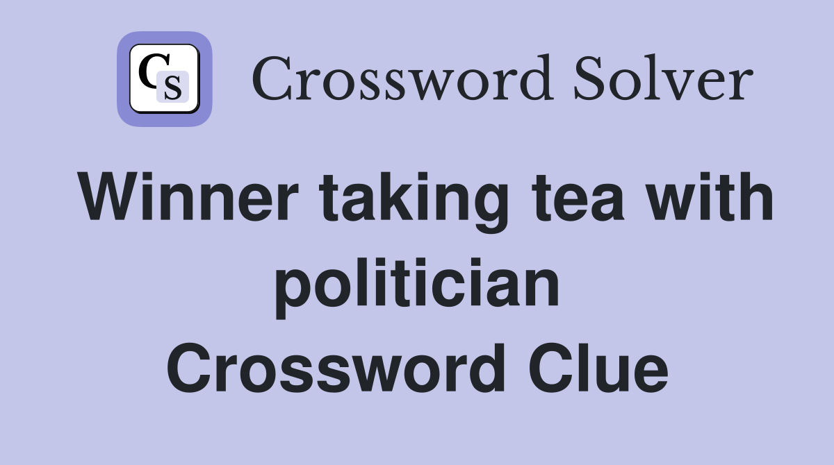 Winner taking tea with politician Crossword Clue