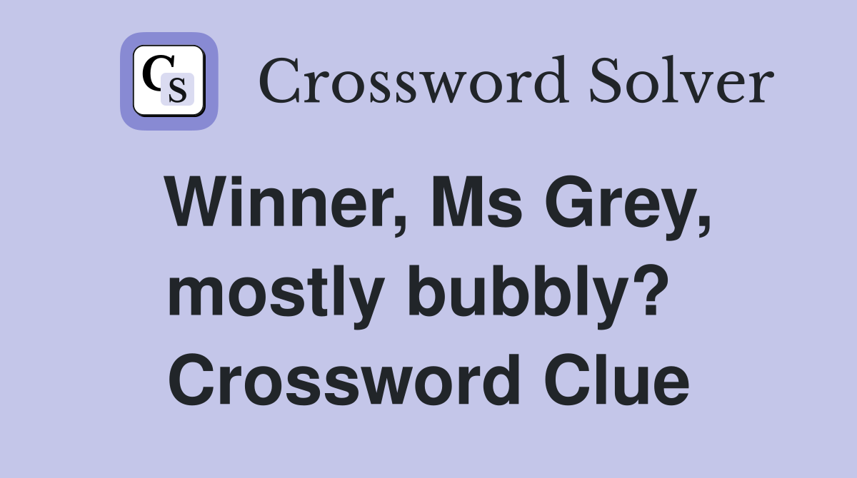 Winner, Ms Grey, mostly bubbly?  Crossword Clue