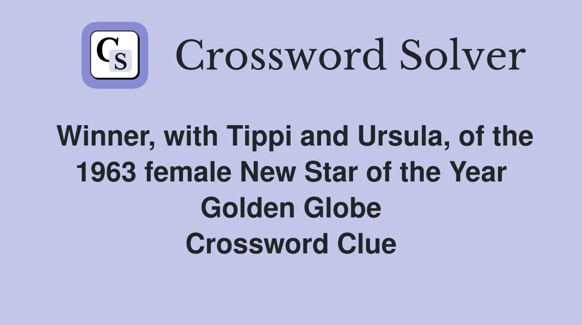 Winner, with Tippi and Ursula, of the 1963 female New Star of the Year Golden Globe Crossword Clue