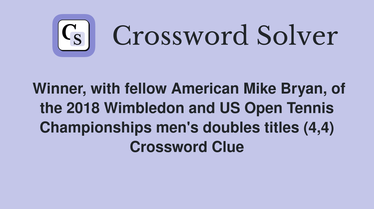 Winner, with fellow American Mike Bryan, of the 2018 Wimbledon and US Open Tennis Championships men's doubles titles (4,4) Crossword Clue