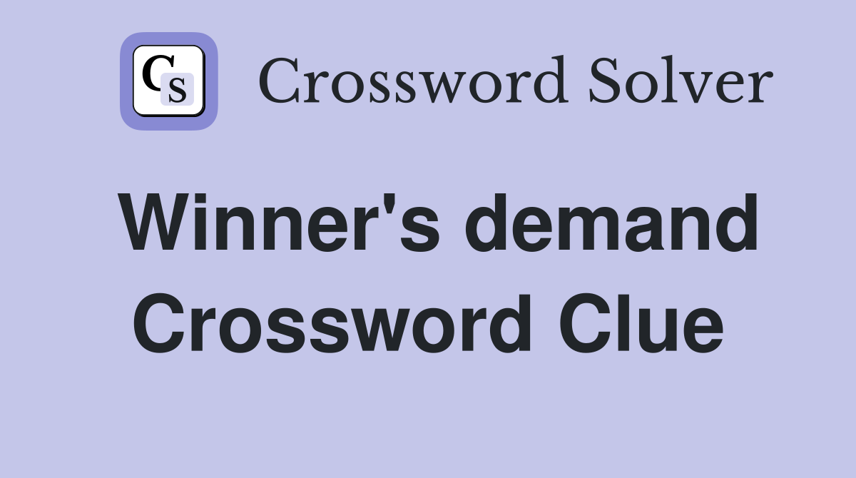 Winner's demand Crossword Clue