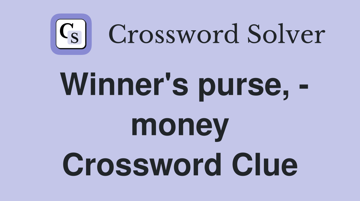 Winner's purse, - money Crossword Clue