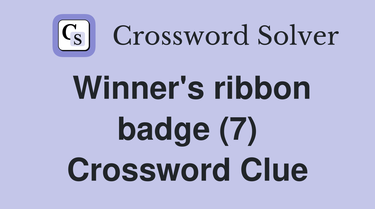 Winner's ribbon badge (7) Crossword Clue