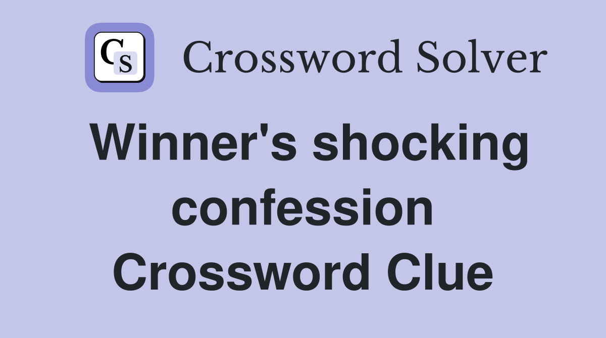 Winner's shocking confession Crossword Clue