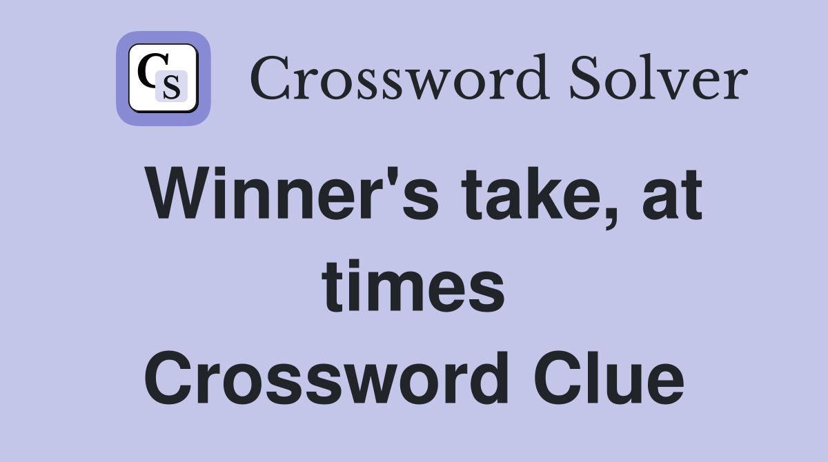 Winner's take, at times Crossword Clue