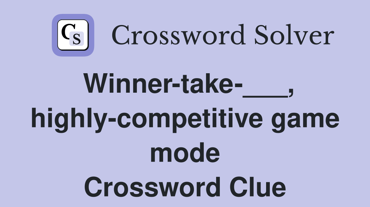 Winner-take-___, highly-competitive game mode Crossword Clue