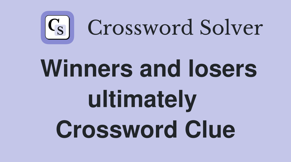 Winners and losers ultimately  Crossword Clue