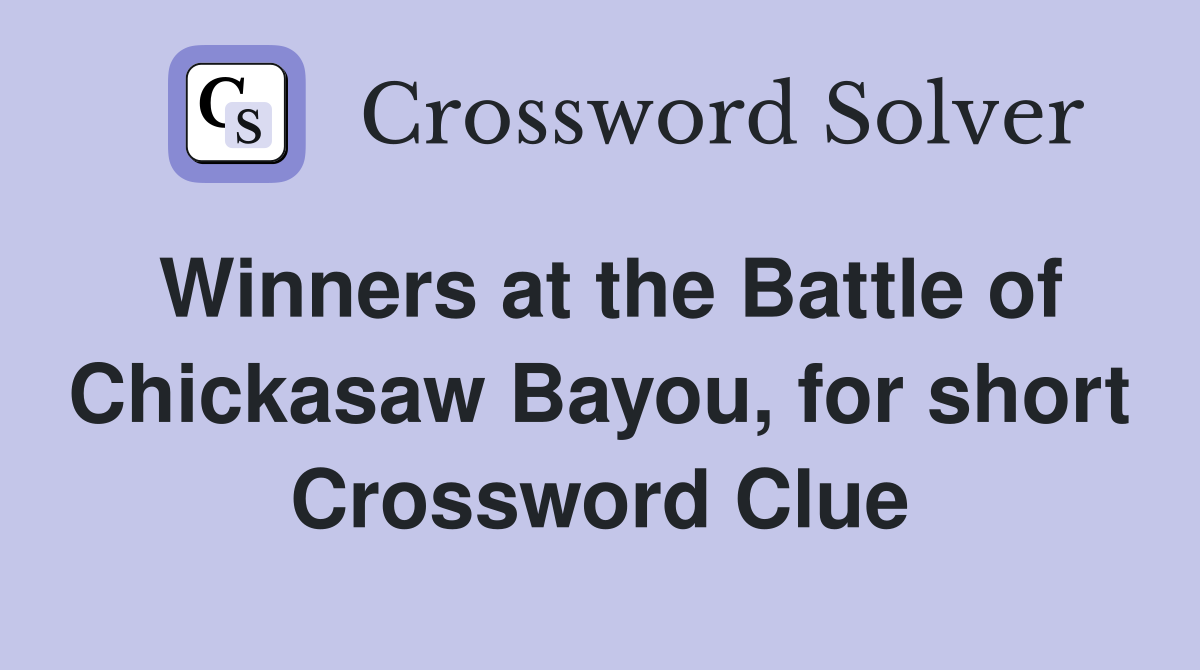 Winners at the Battle of Chickasaw Bayou, for short Crossword Clue