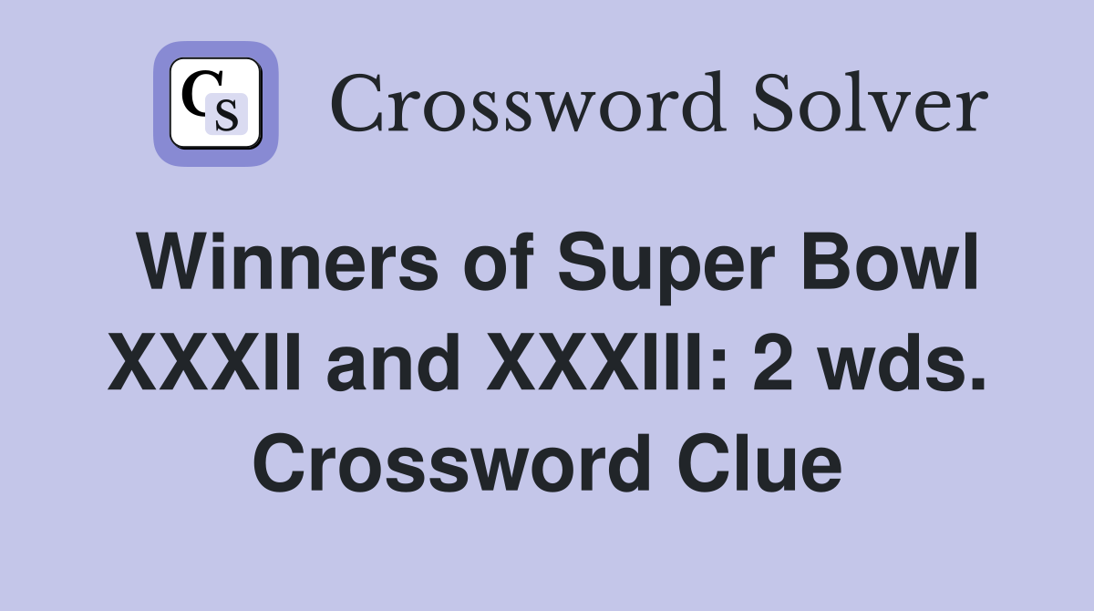 Winners of Super Bowl XXXII and XXXIII: 2 wds. Crossword Clue