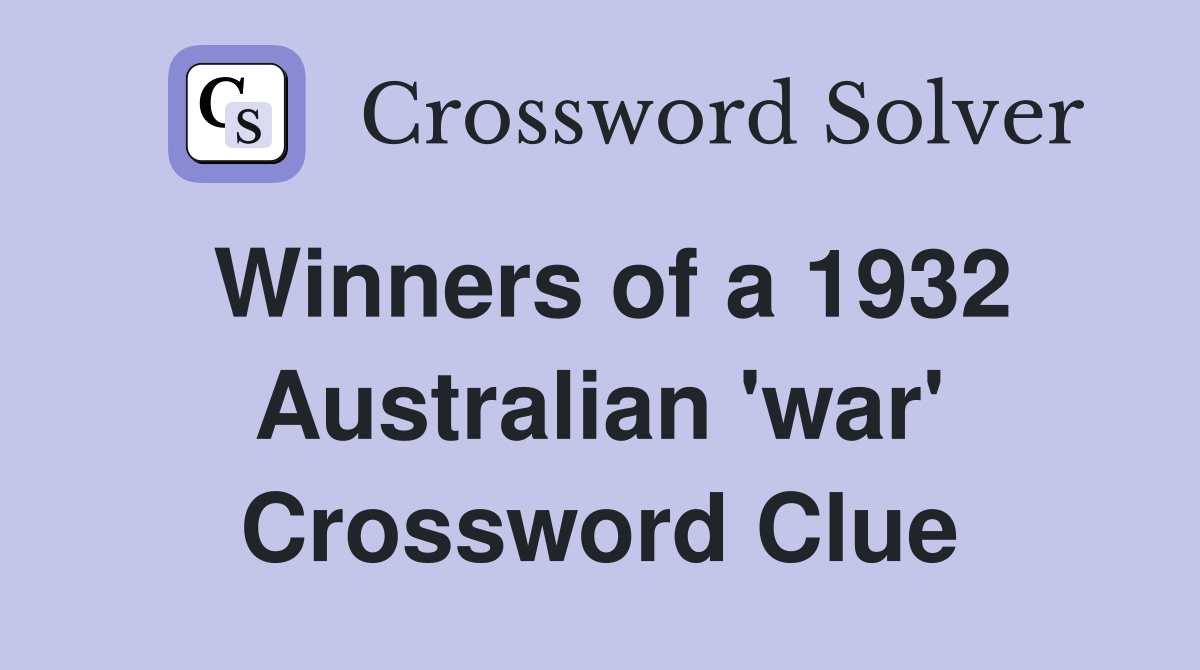 Winners of a 1932 Australian 'war' Crossword Clue
