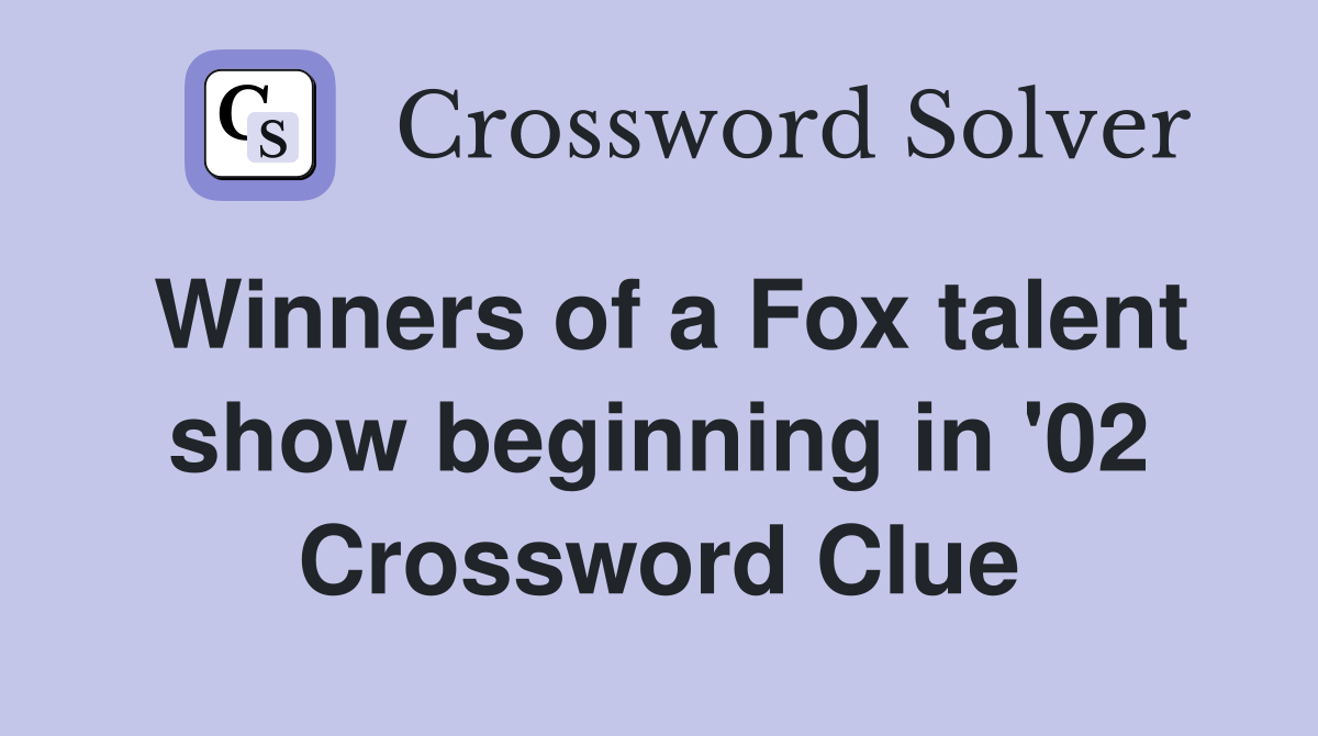 Winners of a Fox talent show beginning in '02 Crossword Clue