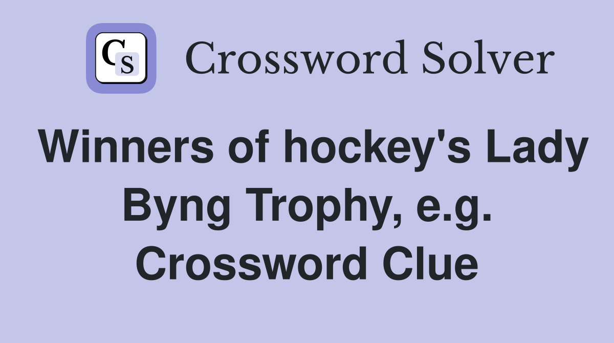 Winners of hockey's Lady Byng Trophy, e.g. Crossword Clue