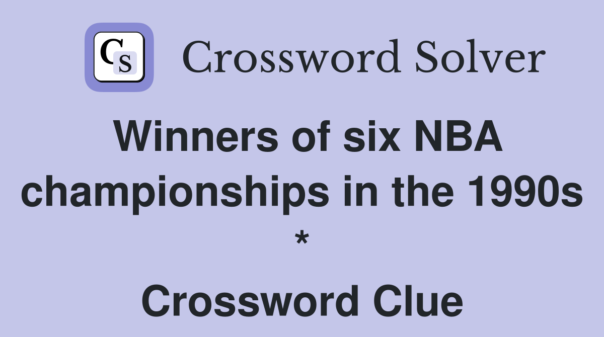 Winners of six NBA championships in the 1990s * Crossword Clue