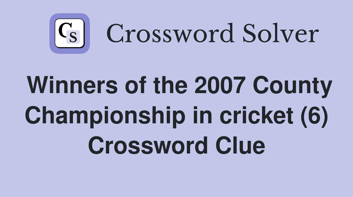 Winners of the 2007 County Championship in cricket (6) Crossword Clue