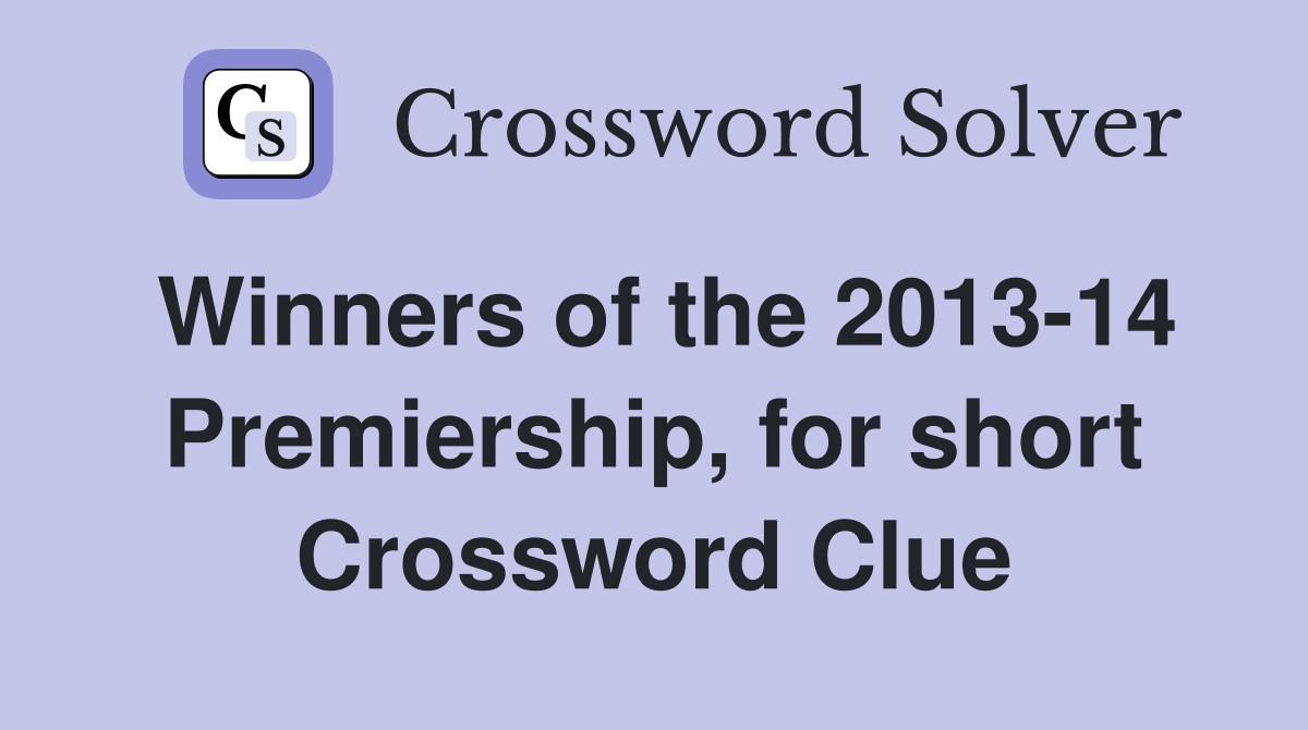 Winners of the 2013-14 Premiership, for short Crossword Clue