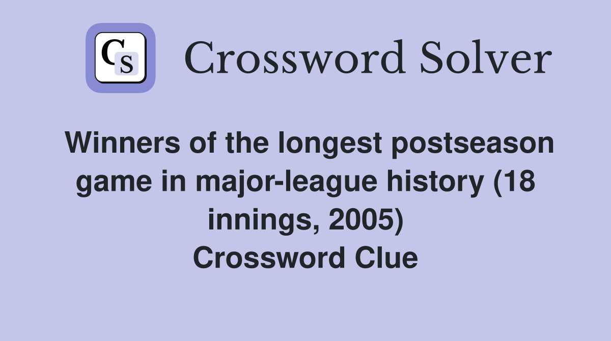 Winners of the longest postseason game in major-league history (18 innings, 2005) Crossword Clue