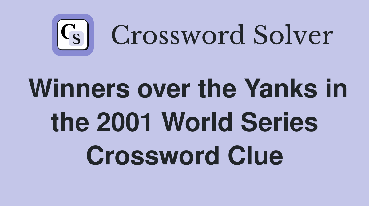 Winners over the Yanks in the 2001 World Series Crossword Clue