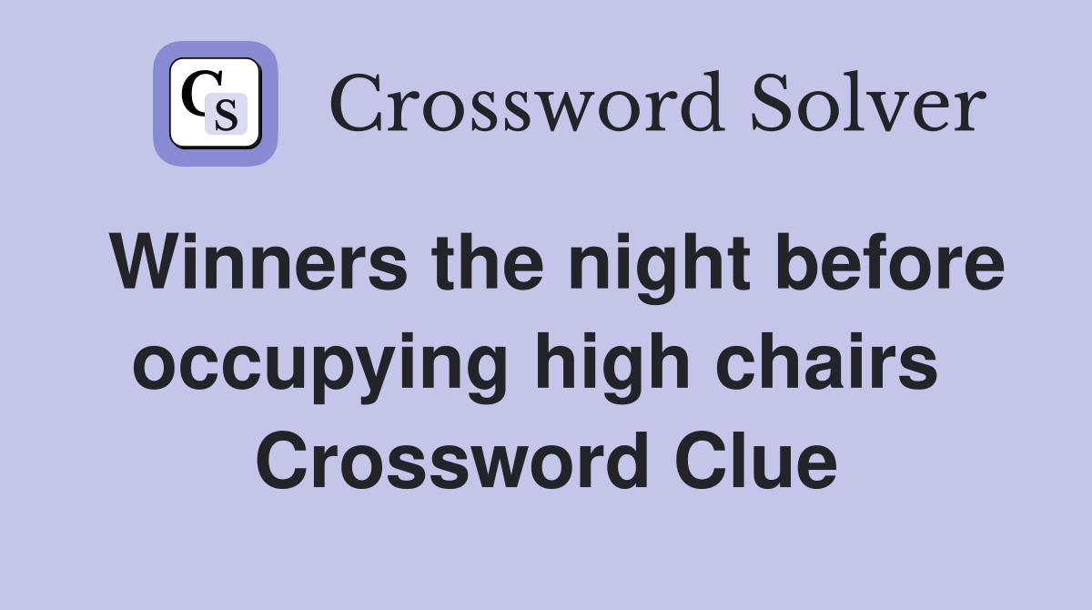 Winners the night before occupying high chairs  Crossword Clue