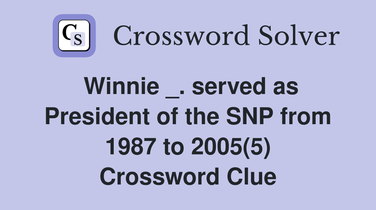 Winnie _. served as President of the SNP from 1987 to 2005(5) Crossword Clue