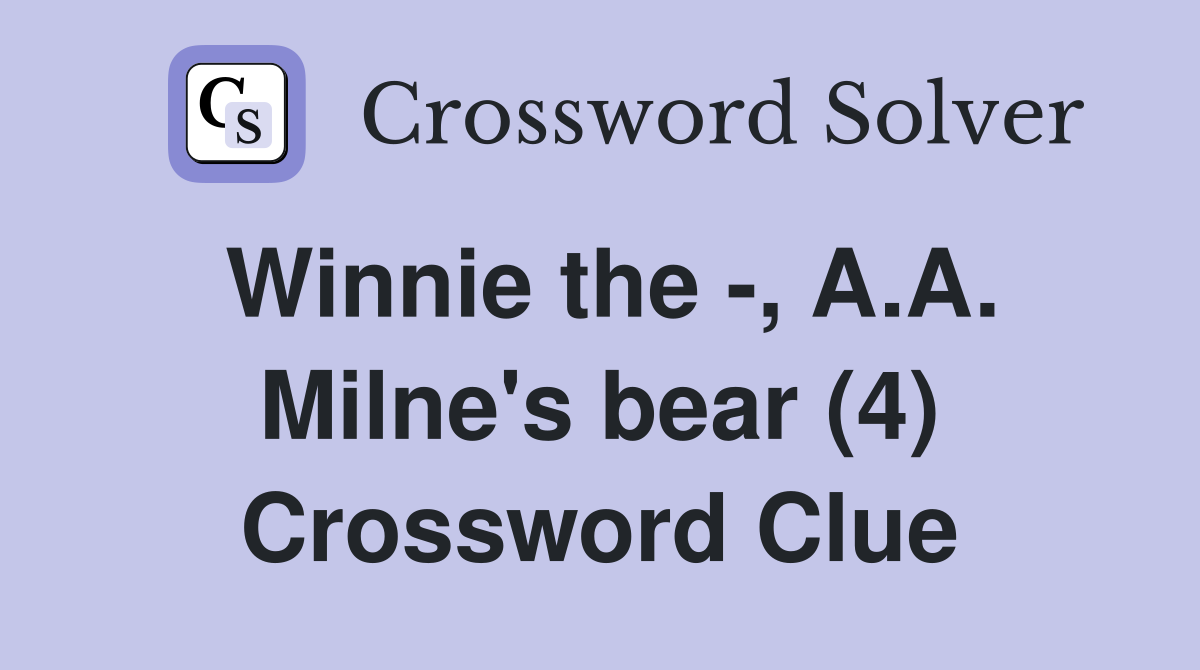 Winnie the -, A.A. Milne's bear (4) Crossword Clue