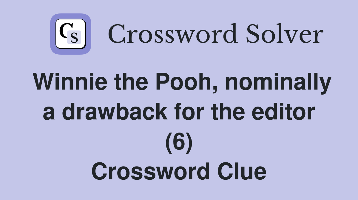 Winnie the Pooh, nominally a drawback for the editor (6) Crossword Clue