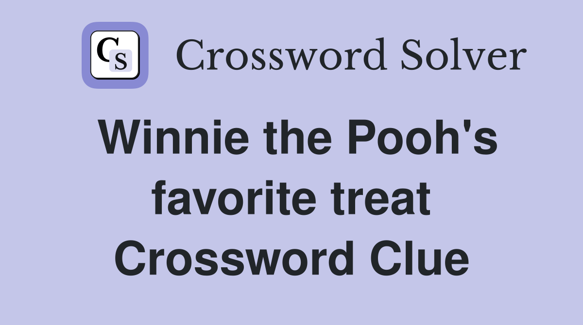 Winnie the Pooh's favorite treat Crossword Clue