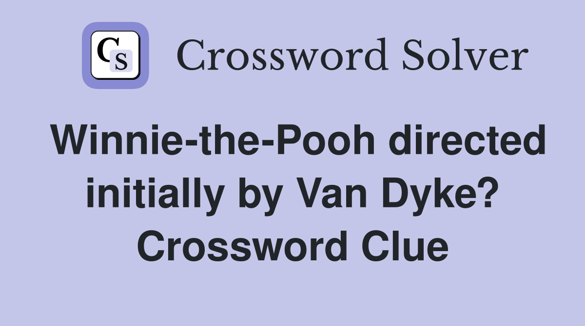 Winnie-the-Pooh directed initially by Van Dyke? Crossword Clue