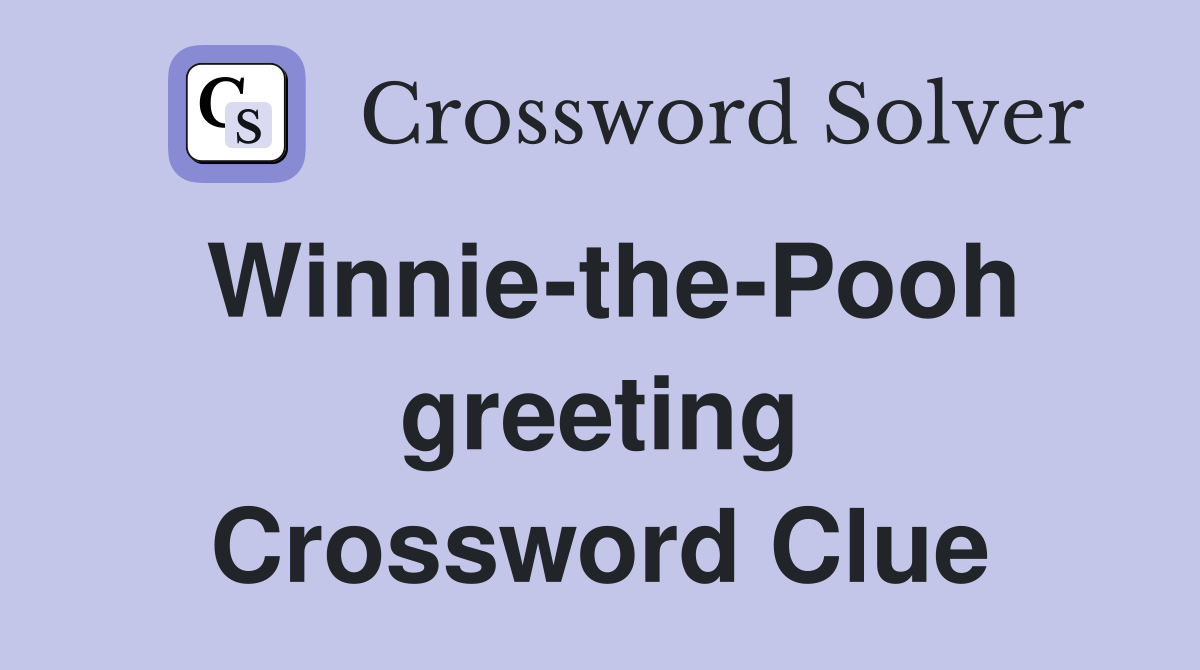Winnie-the-Pooh greeting Crossword Clue